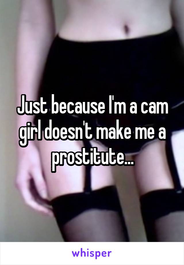 Just because I'm a cam girl doesn't make me a prostitute...