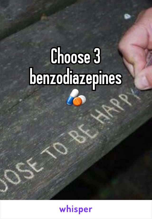 Choose 3 benzodiazepines
💊