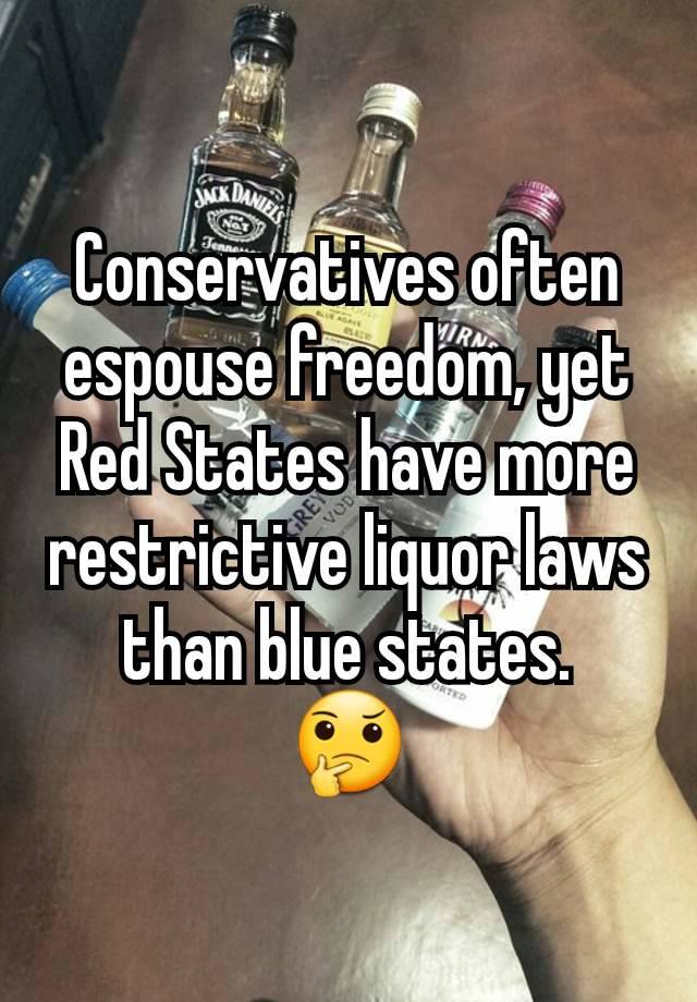 Conservatives often espouse freedom, yet Red States have more restrictive liquor laws than blue states.
🤔