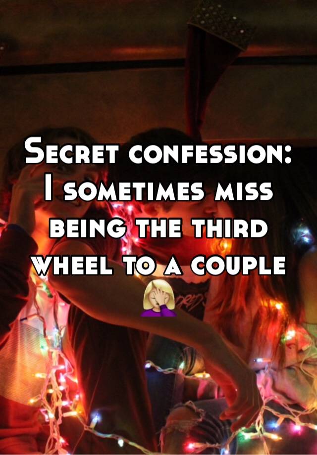 Secret confession: 
I sometimes miss being the third wheel to a couple 
🤦🏼‍♀️