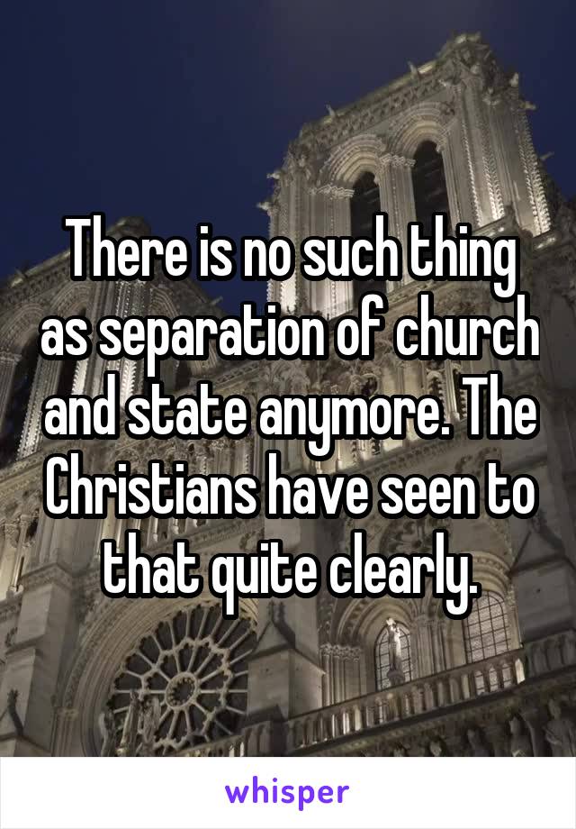 There is no such thing as separation of church and state anymore. The Christians have seen to that quite clearly.