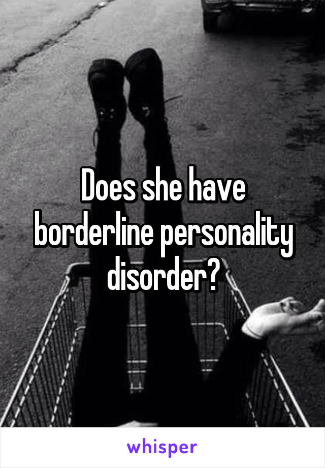 Does she have borderline personality disorder?