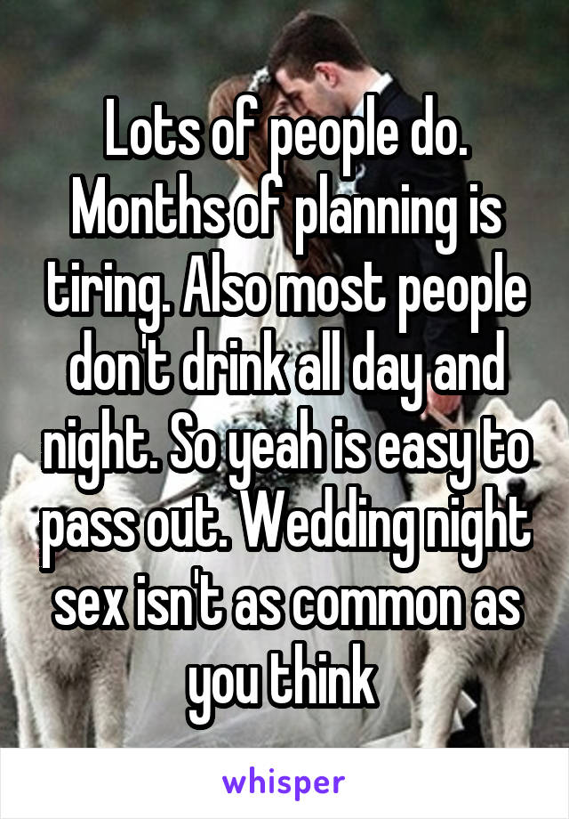 Lots of people do. Months of planning is tiring. Also most people don't drink all day and night. So yeah is easy to pass out. Wedding night sex isn't as common as you think 