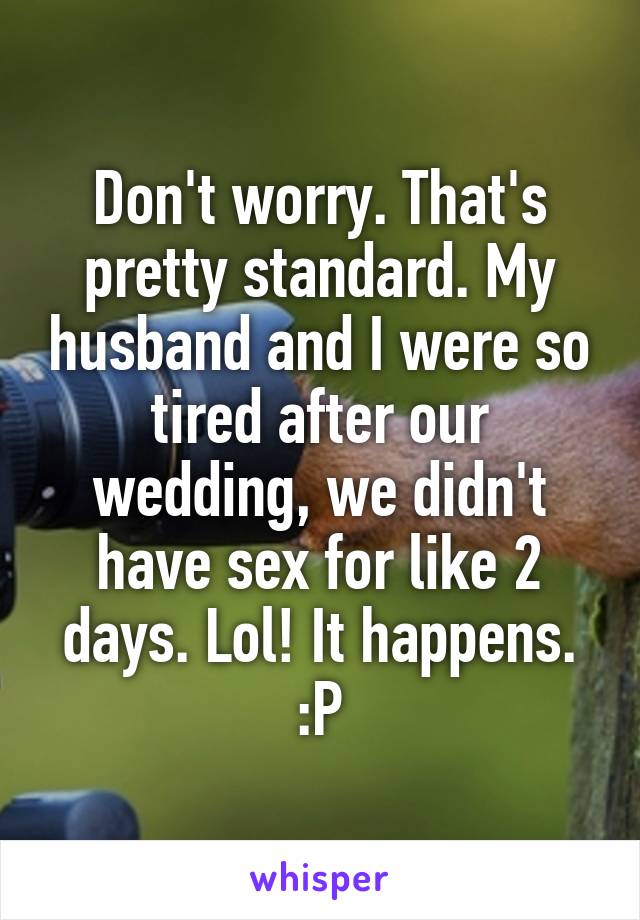 Don't worry. That's pretty standard. My husband and I were so tired after our wedding, we didn't have sex for like 2 days. Lol! It happens. :P