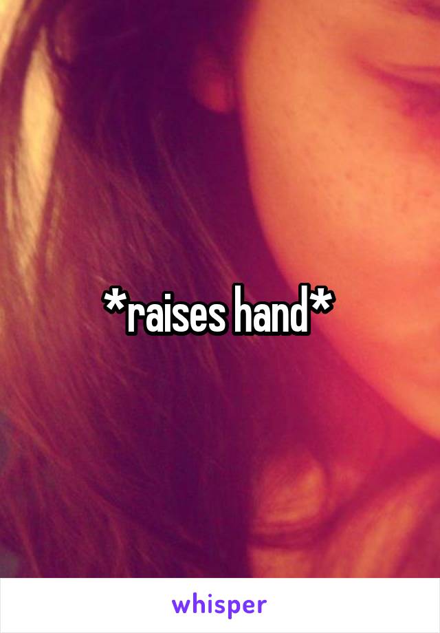 *raises hand* 