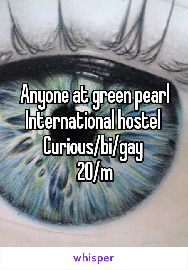 Anyone at green pearl International hostel 
Curious/bi/gay 
20/m