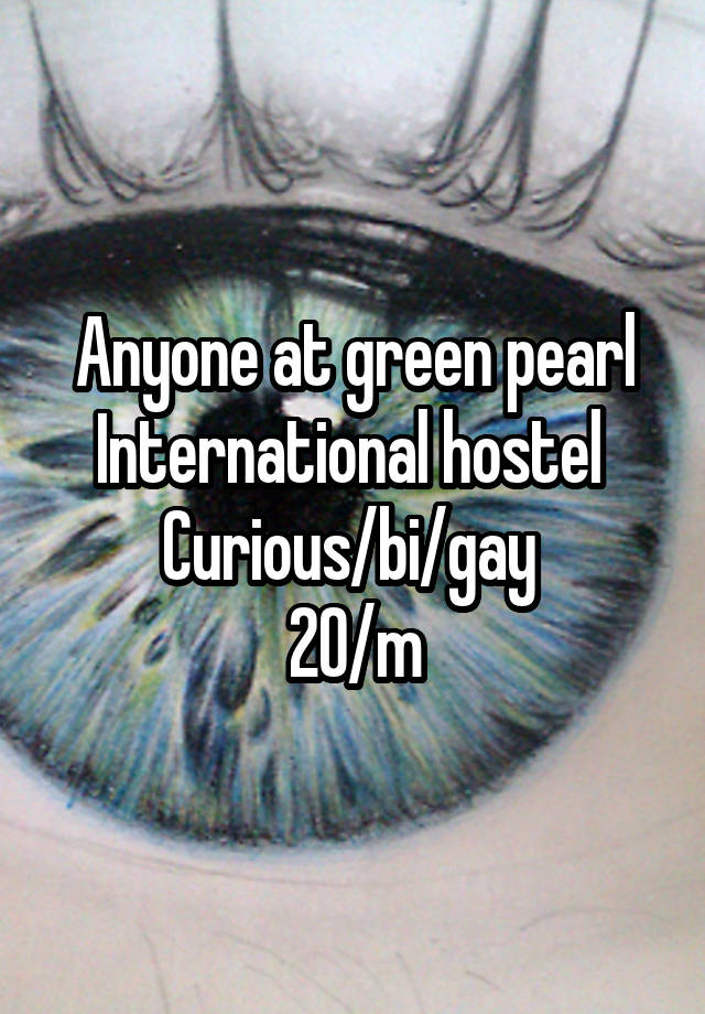 Anyone at green pearl International hostel 
Curious/bi/gay 
20/m