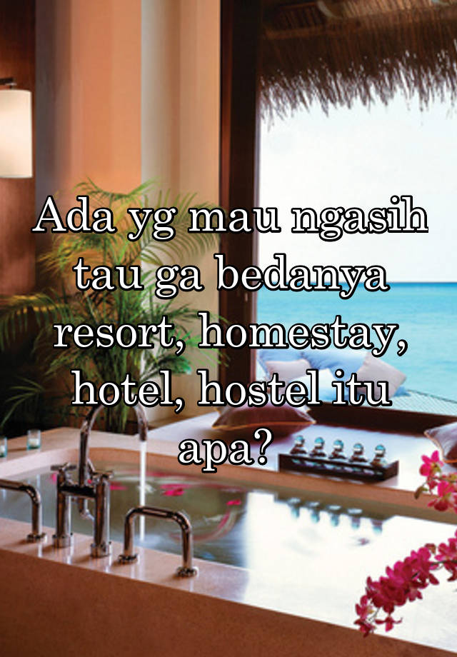 Ada yg mau ngasih tau ga bedanya resort, homestay, hotel, hostel itu apa? 