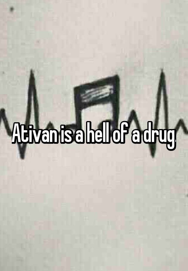 Ativan is a hell of a drug.