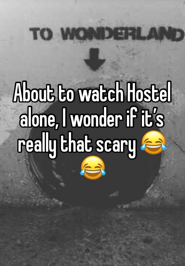 About to watch Hostel alone, I wonder if it’s really that scary 😂😂