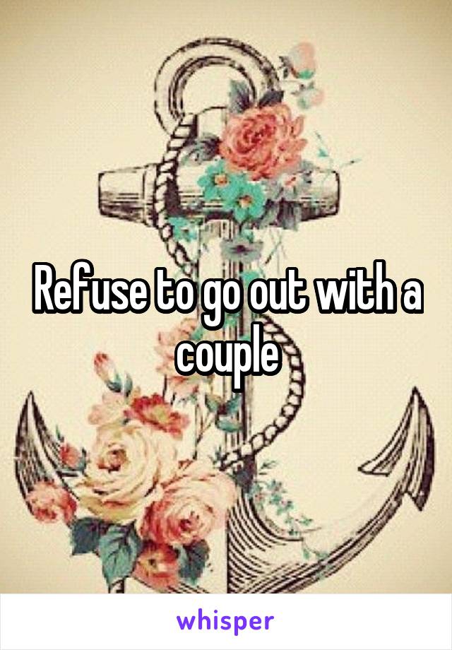 Refuse to go out with a couple