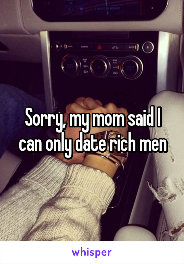 Sorry, my mom said I can only date rich men