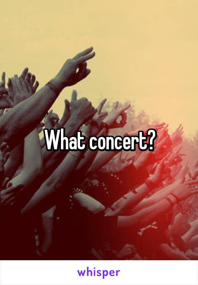 What concert?