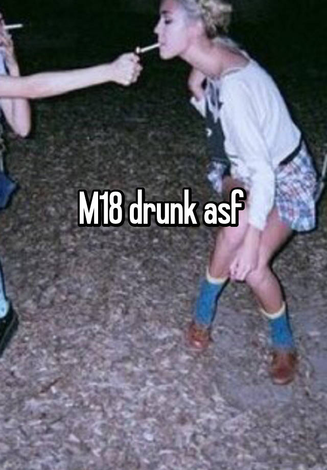 M18 drunk asf 
