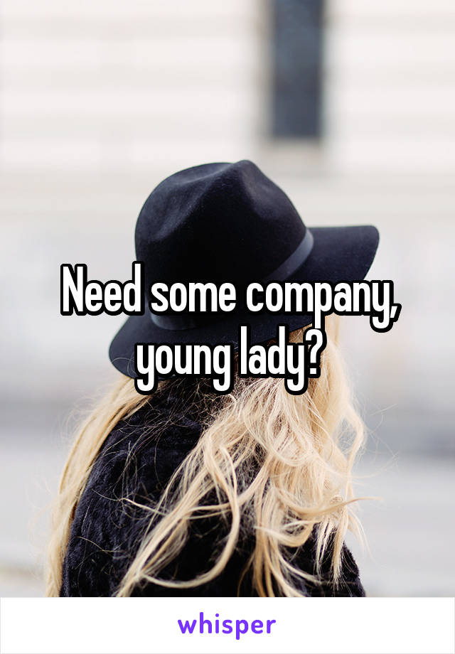 Need some company, young lady?