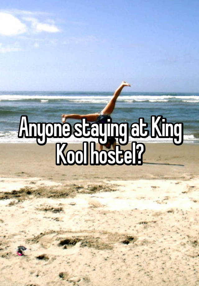 Anyone staying at King Kool hostel?