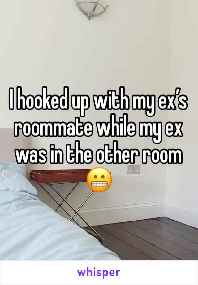 I hooked up with my ex’s roommate while my ex was in the other room 😬
