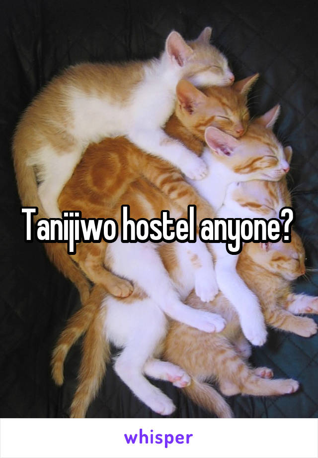 Tanijiwo hostel anyone? 