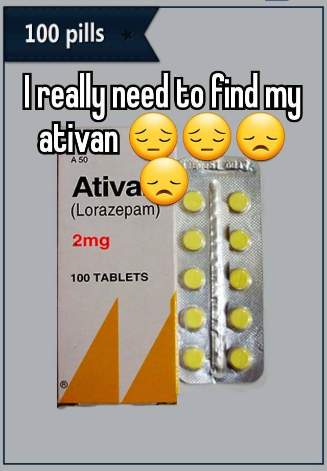 I really need to find my ativan 😔😔😞😞