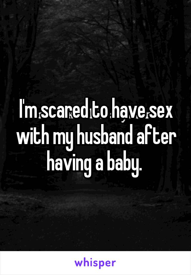 I'm scared to have sex with my husband after having a baby. 