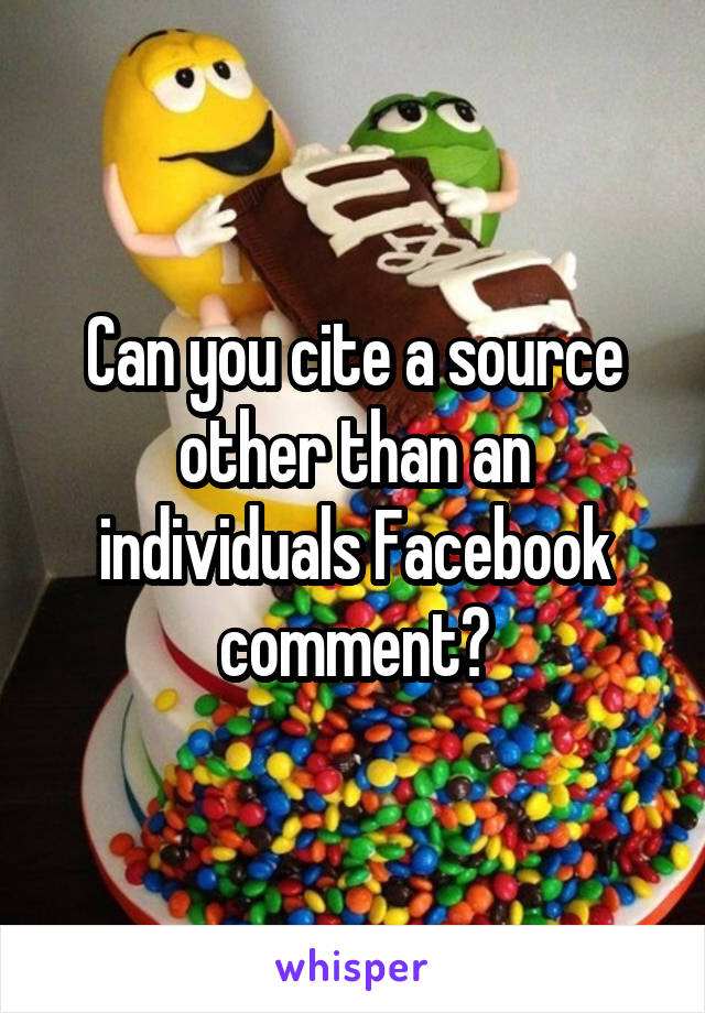 Can you cite a source other than an individuals Facebook comment?