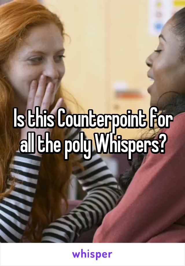 Is this Counterpoint for all the poly Whispers?