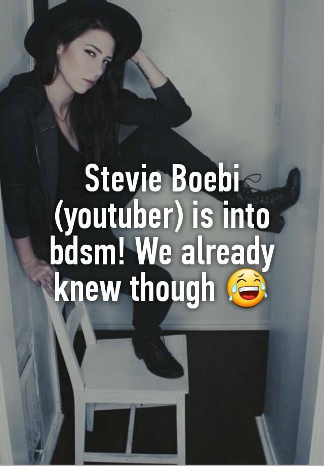 Stevie Boebi (youtuber) is into bdsm! We already knew though 😂