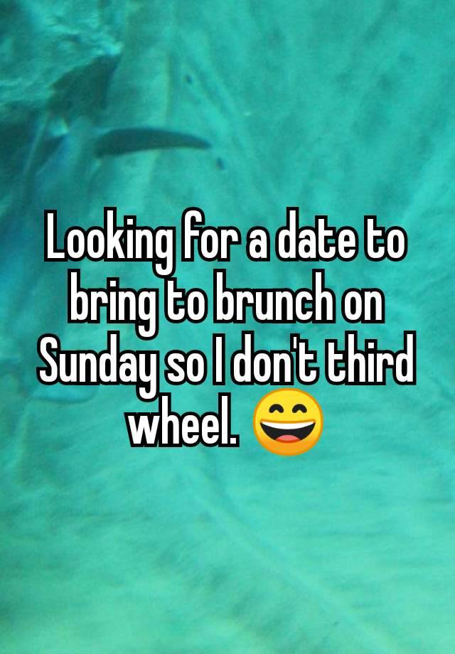 Looking for a date to bring to brunch on Sunday so I don't third wheel. 😄