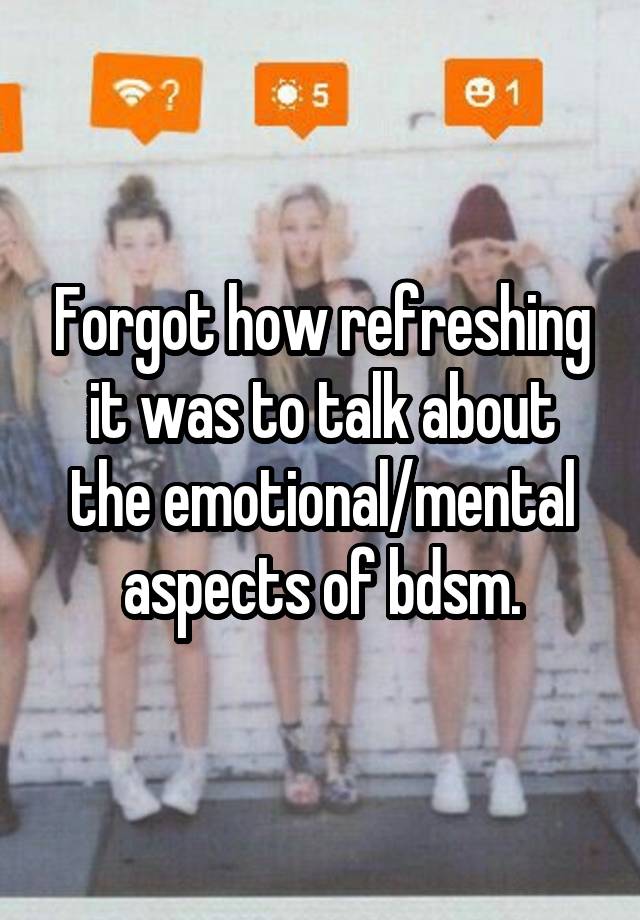 Forgot how refreshing it was to talk about the emotional/mental aspects of bdsm.