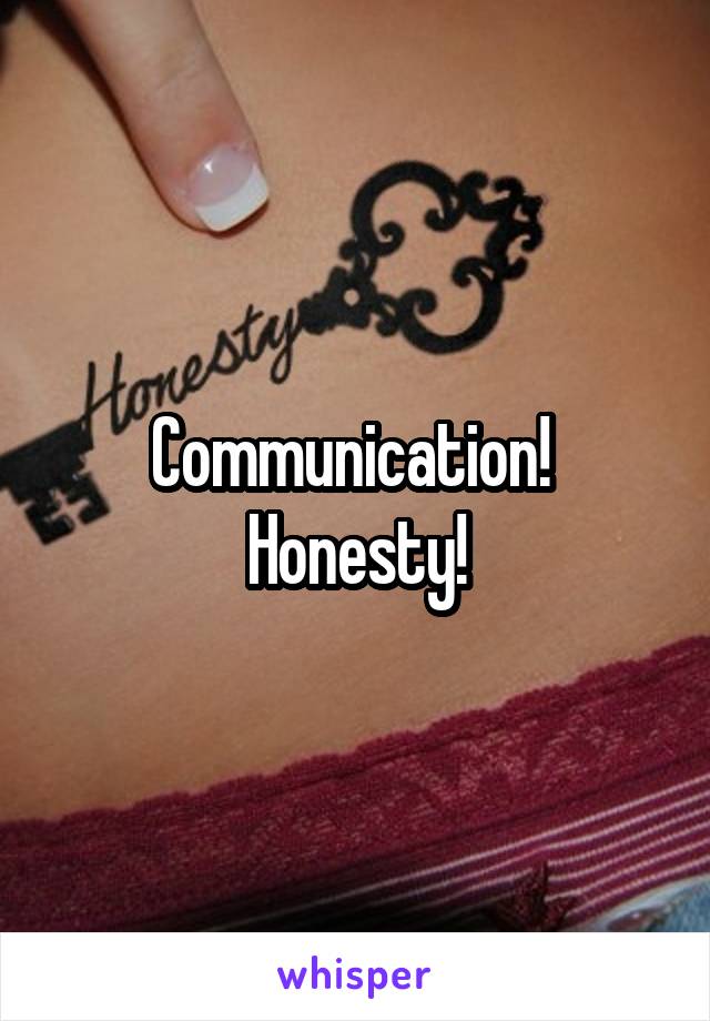 Communication! 
Honesty!