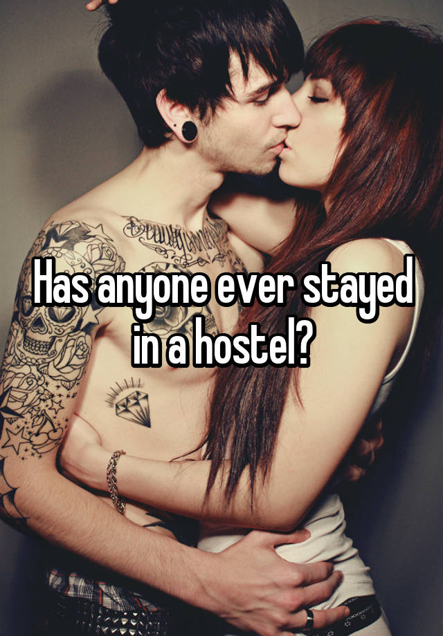 Has anyone ever stayed in a hostel?