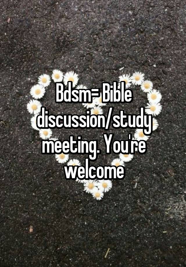 Bdsm= Bible discussion/study meeting. You're welcome