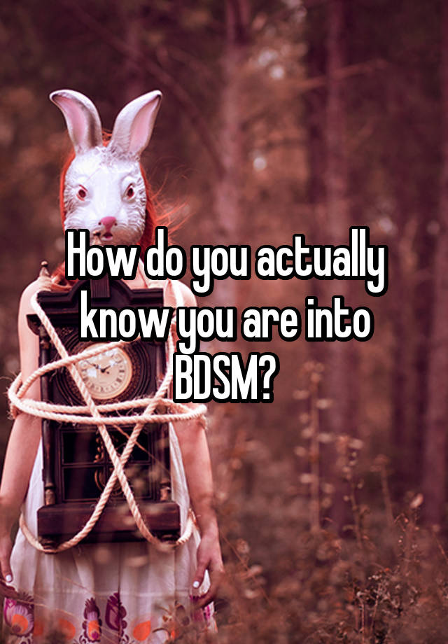 How do you actually know you are into BDSM?