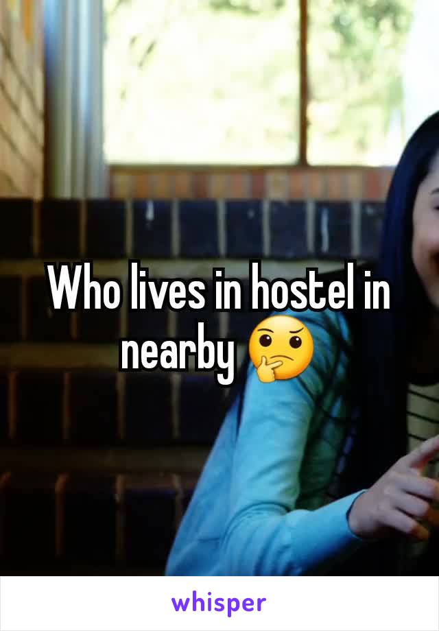 Who lives in hostel in nearby 🤔