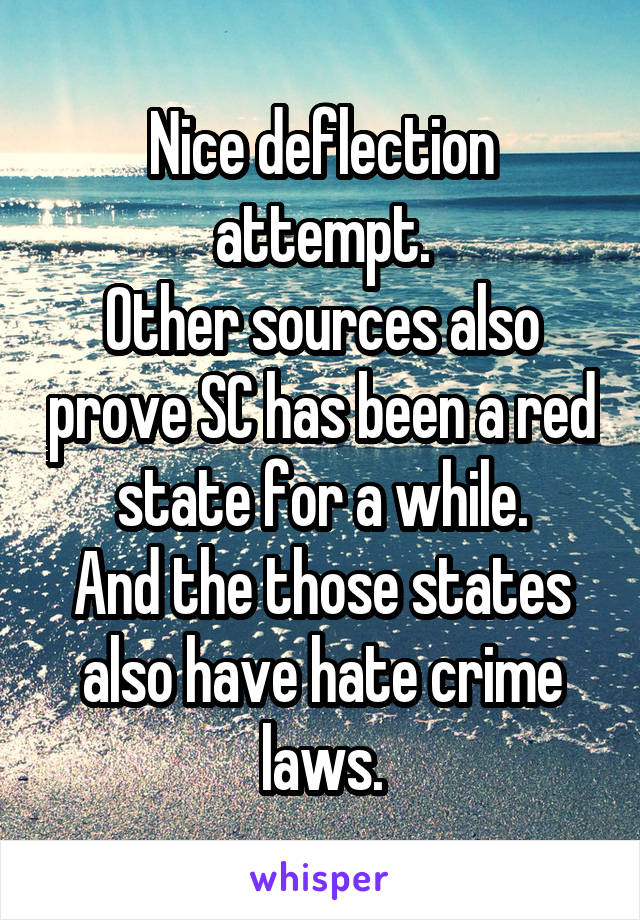 Nice deflection attempt.
Other sources also prove SC has been a red state for a while.
And the those states also have hate crime laws.