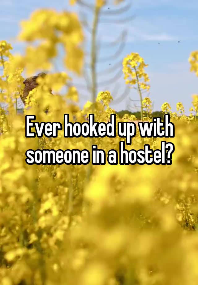 Ever hooked up with someone in a hostel?