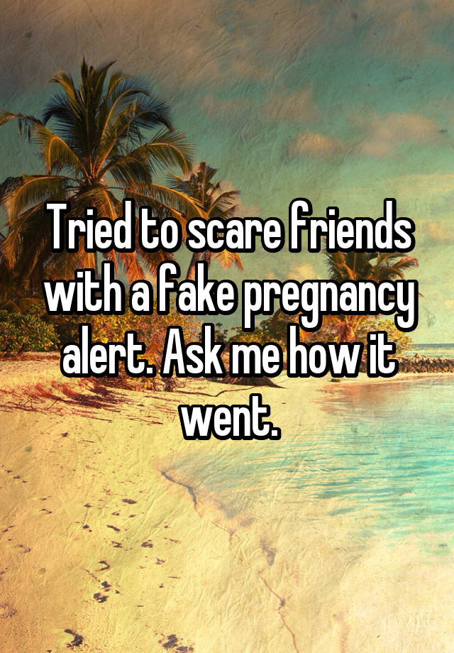 Tried to scare friends with a fake pregnancy alert. Ask me how it went.