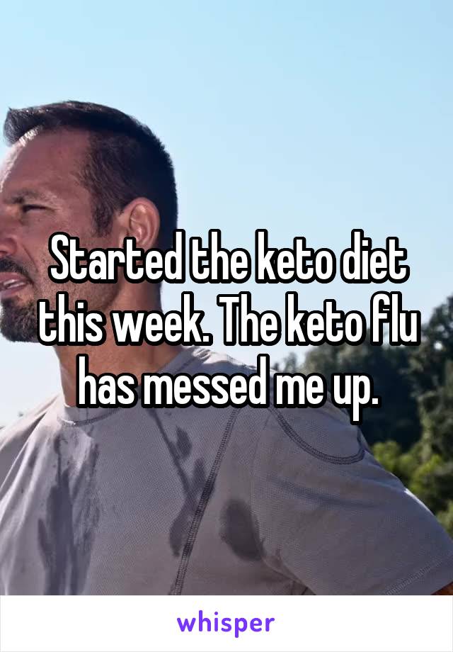 Started the keto diet this week. The keto flu has messed me up.