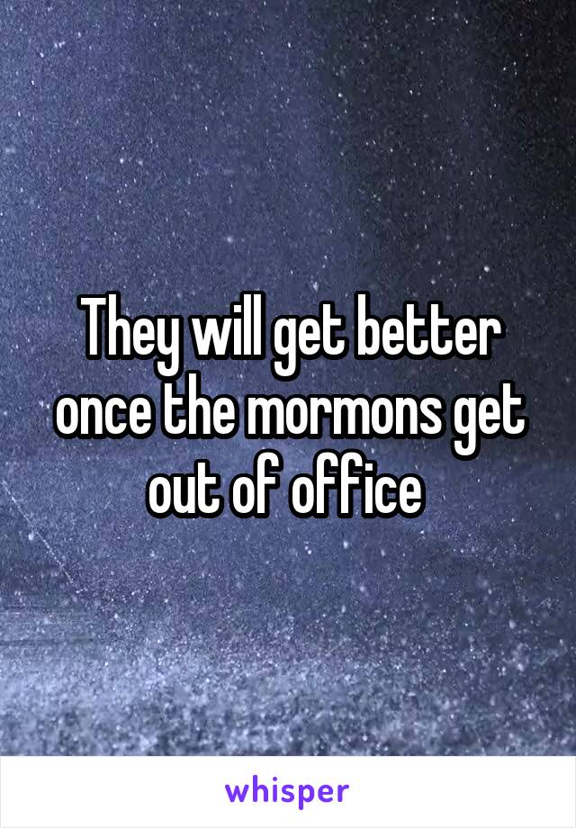 They will get better once the mormons get out of office 