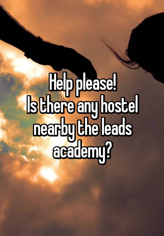 Help please!
Is there any hostel nearby the leads academy?