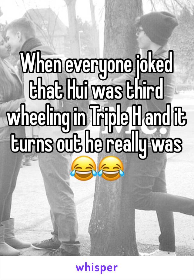 When everyone joked that Hui was third wheeling in Triple H and it turns out he really was 😂😂