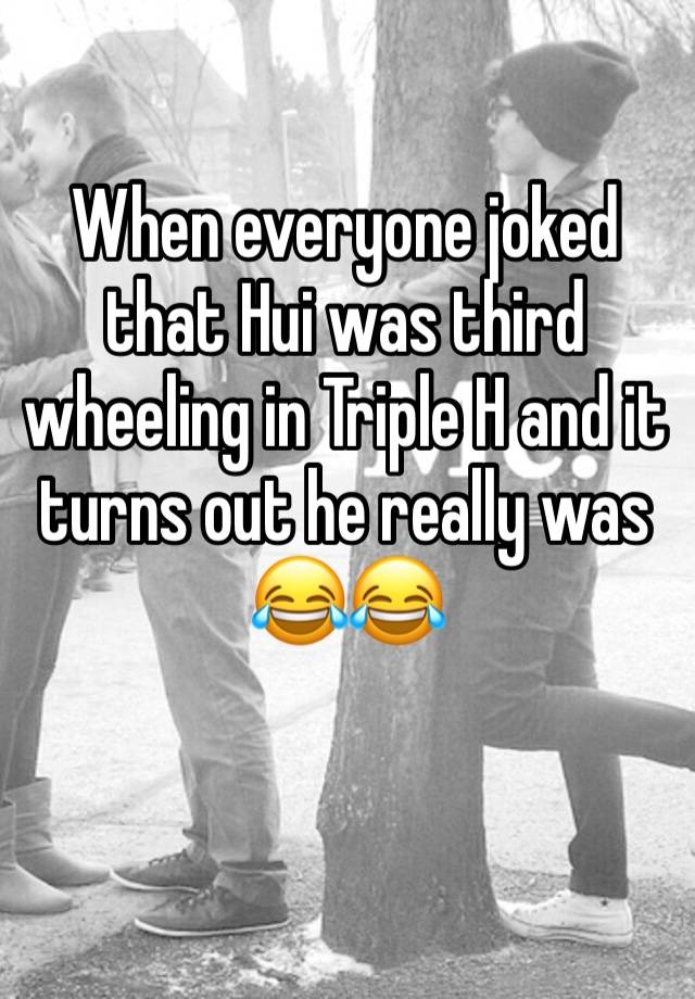 When everyone joked that Hui was third wheeling in Triple H and it turns out he really was 😂😂