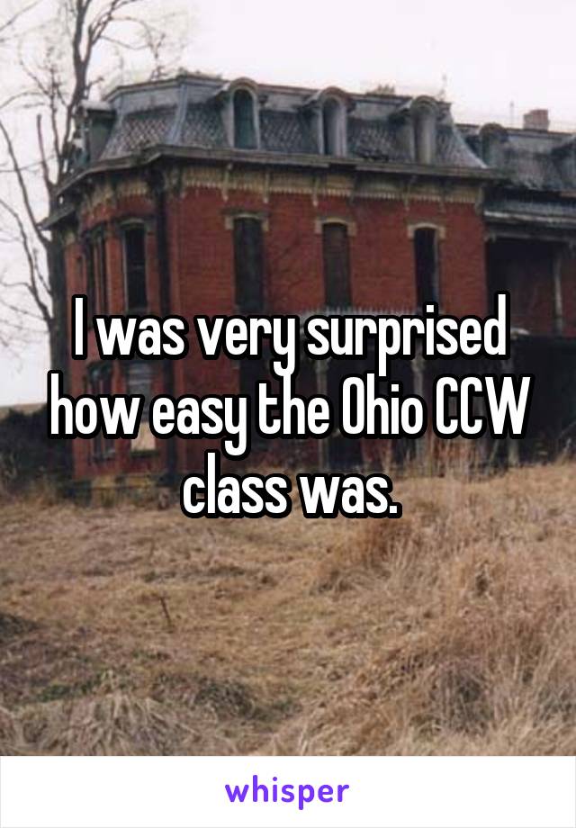 I was very surprised how easy the Ohio CCW class was.