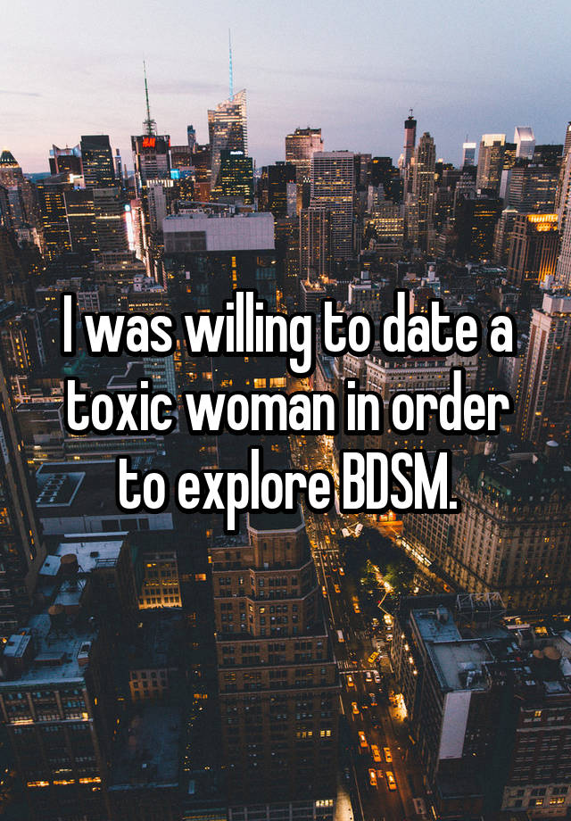 I was willing to date a toxic woman in order to explore BDSM.