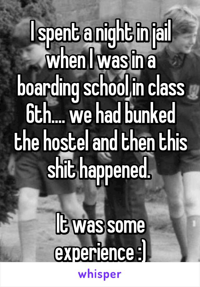 I spent a night in jail when I was in a boarding school in class 6th.... we had bunked the hostel and then this shit happened. 

It was some experience :)