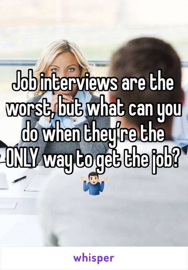 Job interviews are the worst, but what can you do when they’re the ONLY way to get the job? 🤷🏻‍♂️