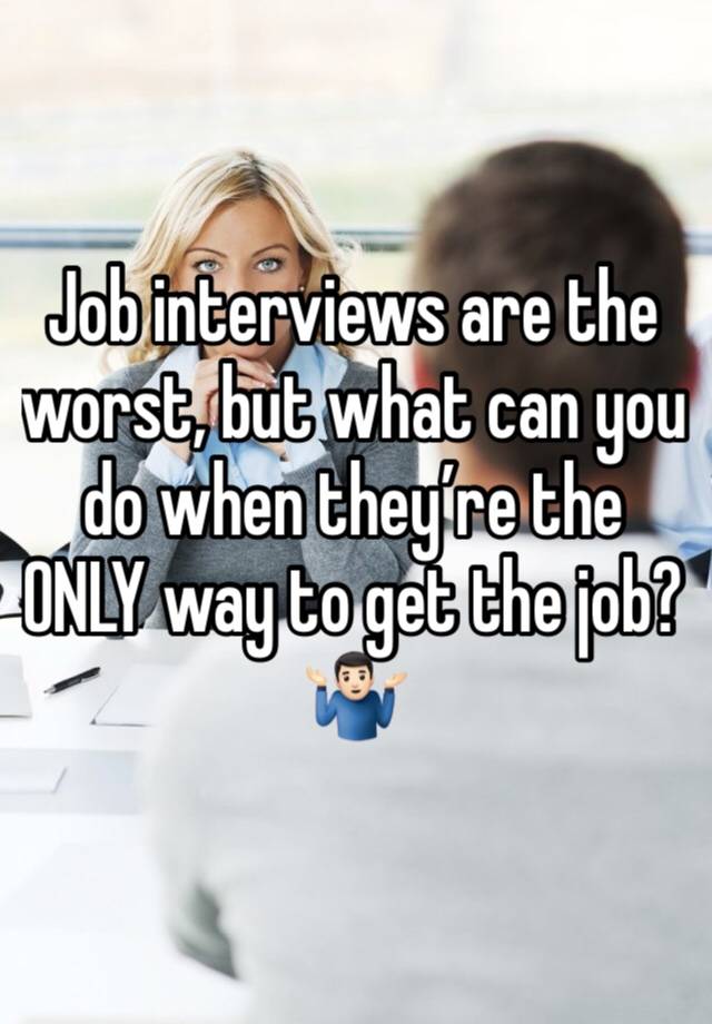 Job interviews are the worst, but what can you do when they’re the ONLY way to get the job? 🤷🏻‍♂️