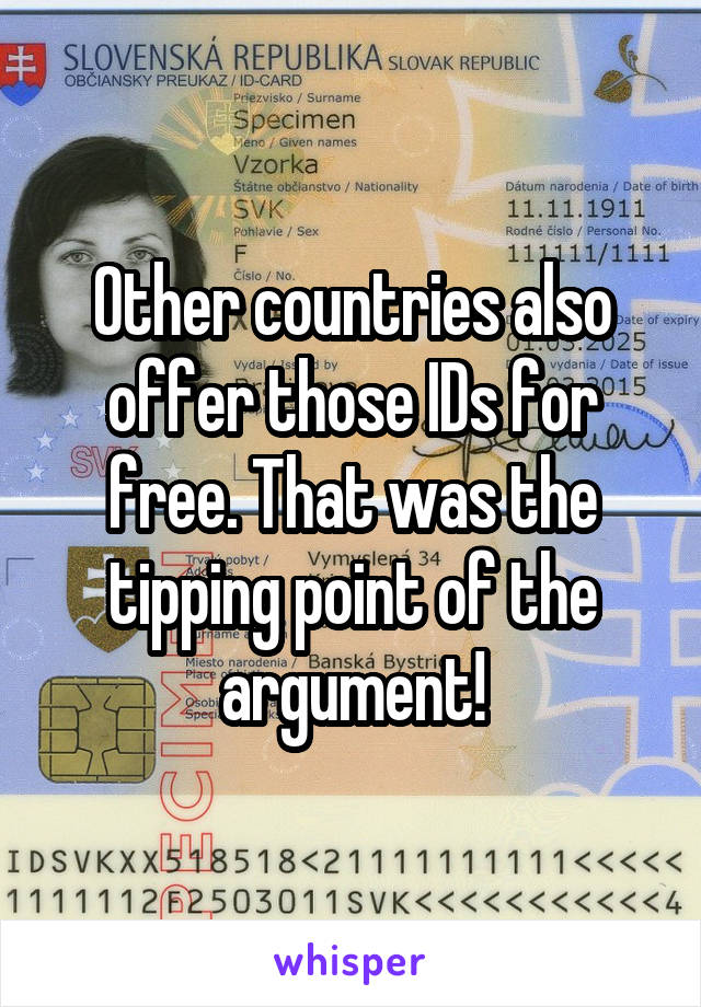 Other countries also offer those IDs for free. That was the tipping point of the argument!