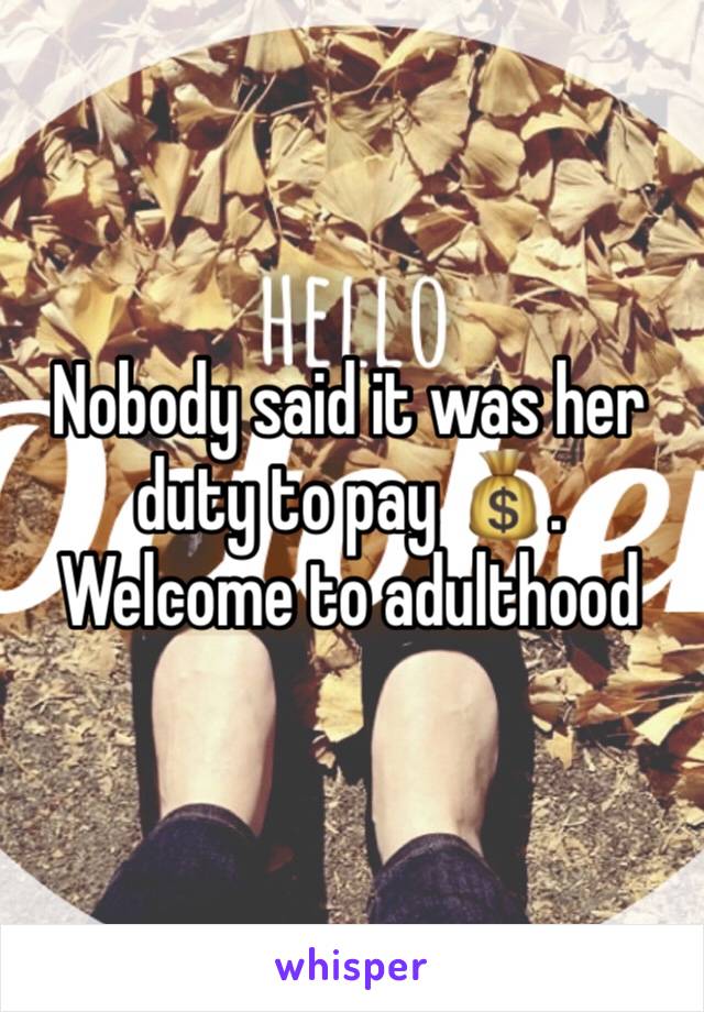 Nobody said it was her duty to pay 💰. Welcome to adulthood 