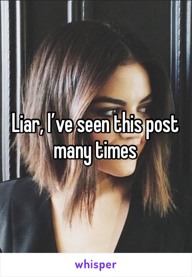 Liar, I’ve seen this post many times 